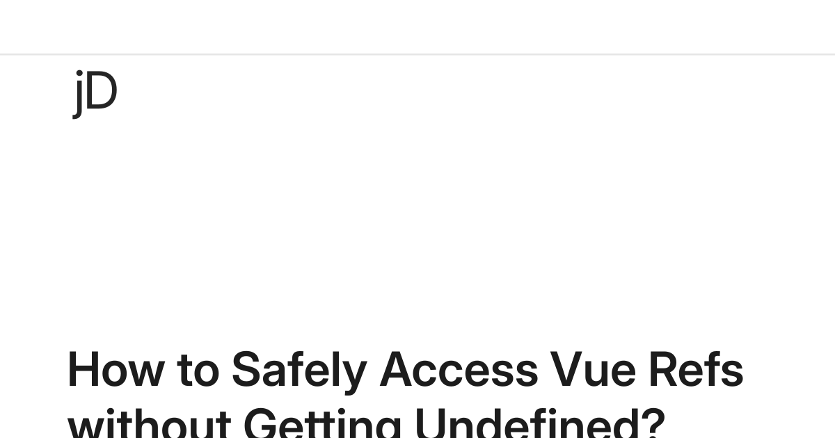 How to Safely Access Vue Refs without Getting Undefined? · jefrydco.id